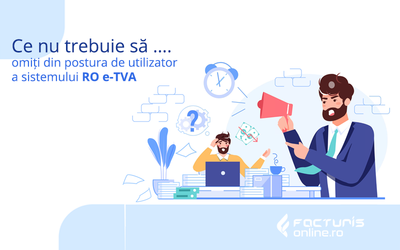 Ce nu trebuie să omiți din postura de utilizator a sistemului RO e-TVA și noutăți ale momentului cu privire la utilizarea sistemului