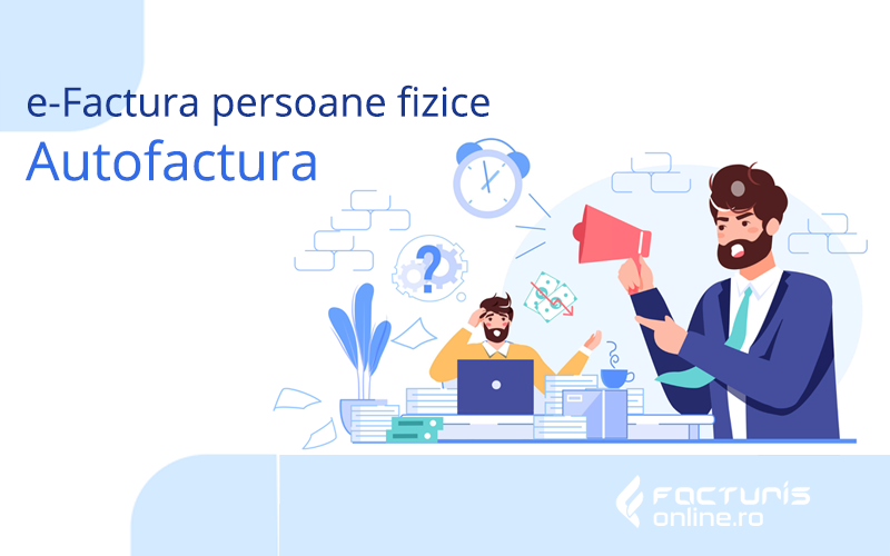 e-Factura persoane fizice: Și dacă nu trebuie să emiți și să trimiți tu e-Factura?