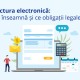 Factura electronică: Ce înseamnă și ce obligații legale ai
