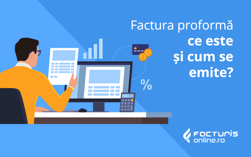 Factura proformă: ce este și cum se emite și repere privind modele practice ale acesteia