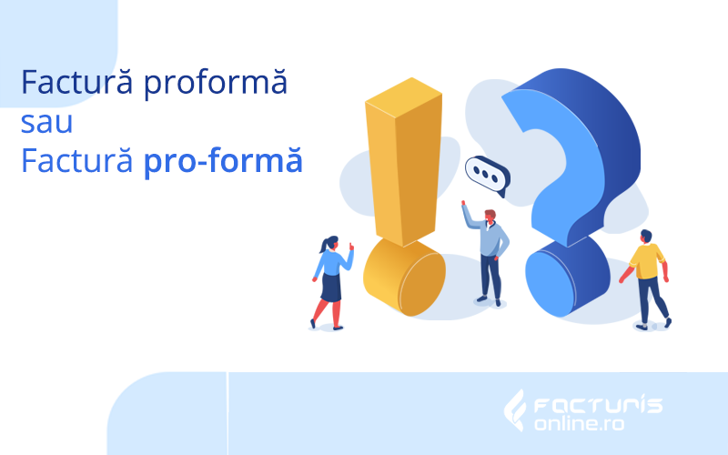 Factura proformă sau pro-formă. Clarificări asupra conceptului. Care este varianta corectă utilizată în practica de afaceri?